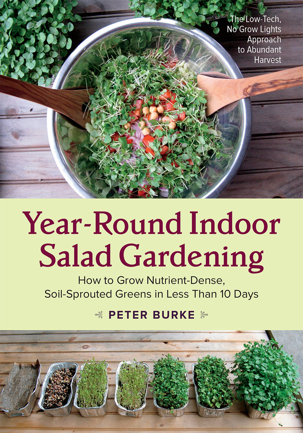 Year-Round Indoor Salad GardeninHow to Grow Nutrient-Dense, Soil-Sprouted Greens in Less Than 10 days by Peter Burke