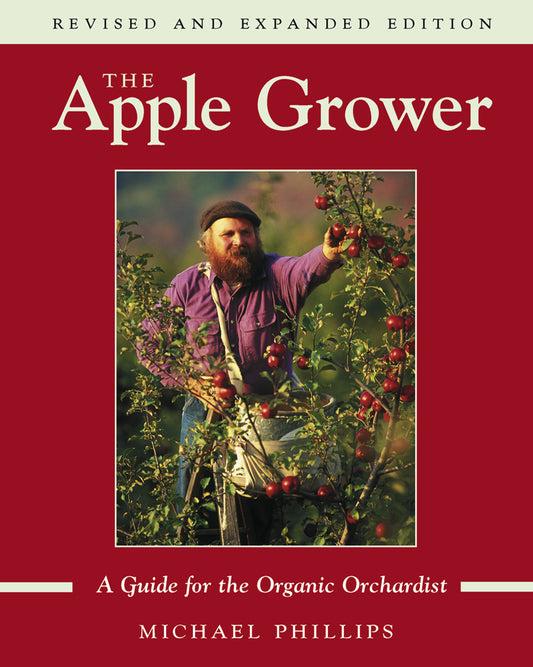 The Apple Grower  Guide for the Organic Orchardist, 2nd Edition by Michael Phillips