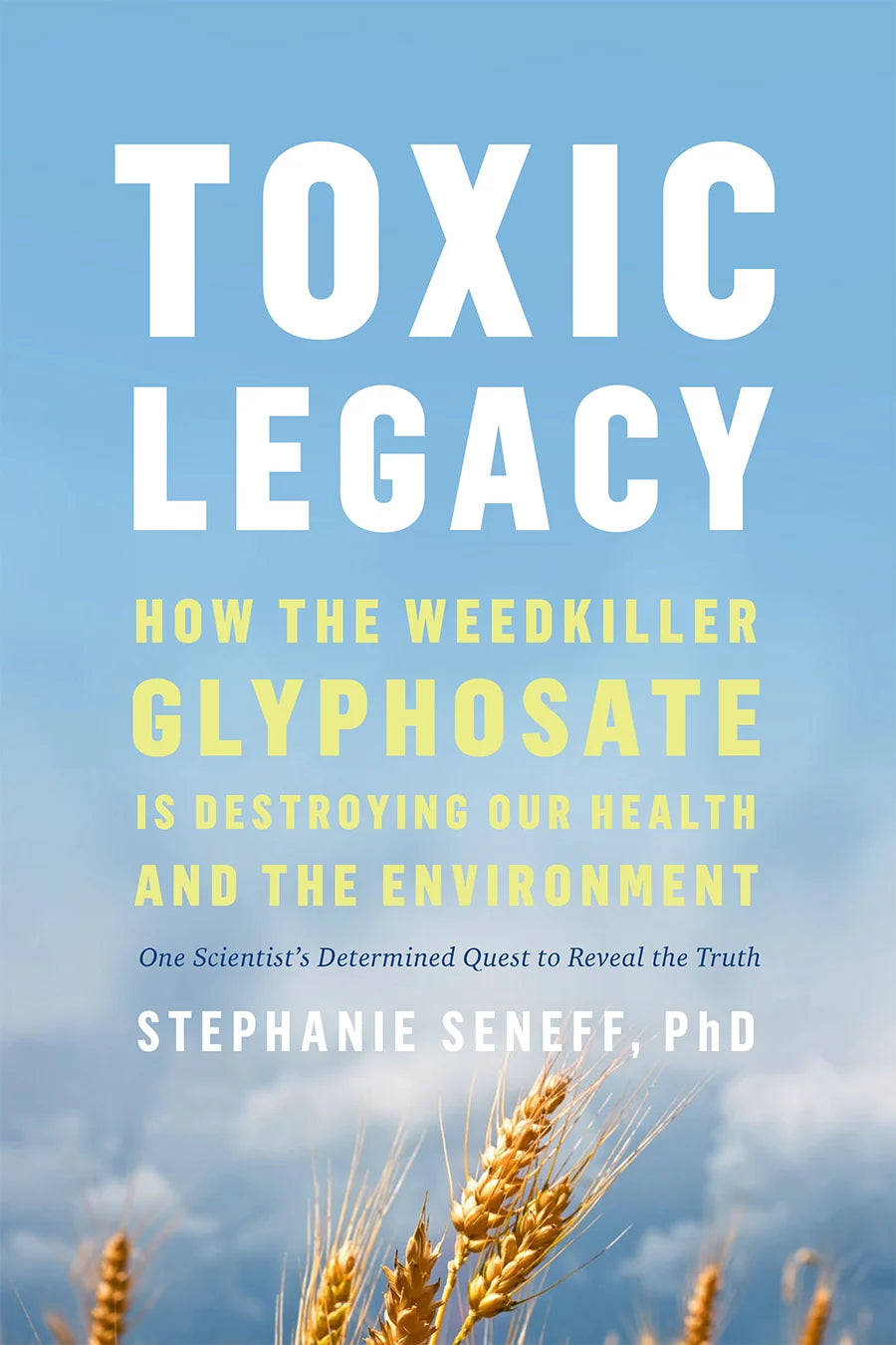 Toxic Legacy  How the Weedkiller Glyphosate Is Destroying Our Health and the Environment by Stephanie Seneff