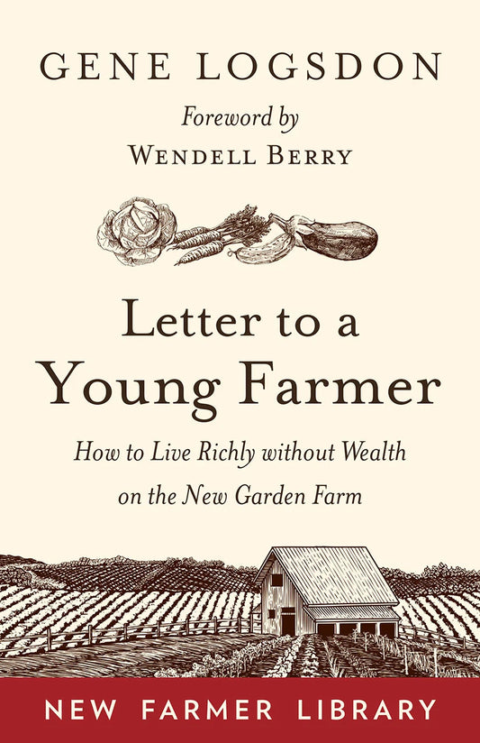 Letter to a Young Farmer How to Live Richly without Wealth on the New Garden Farm by Gene Logsdon