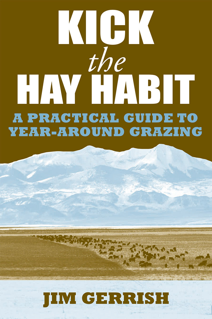 Kick the Hay Habit  A Practical Guide to Year-Around Grazing by Jim Gerrish