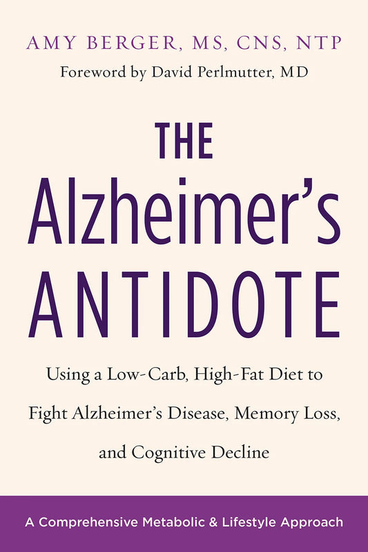The Alzheimer’s Antidote: Using a Low-Carb, High-Fat Diet to Fight Alzheimer’s Disease, Memory Loss, and Cognitive Decline by Amy Berger